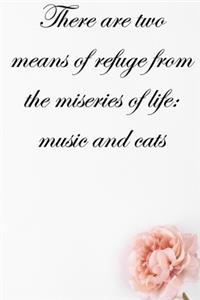 There are two means of refuge from the miseries of life music and cats