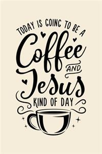 Today is Going To Be a Coffee and Jesus Kind of Day