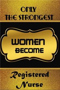 Only The Strongest Women Become Registered Nurse