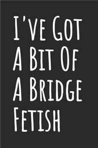 I've Got A Bit Of A Bridge Fetish