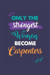 Only the Strongest Women Become Carpenters: A 6x9 Inch Softcover Diary Notebook With 110 Blank Lined Pages. Journal for Carpenters and Perfect as a Graduation Gift, Christmas or Retirement Pre