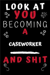 Look At You Becoming A Caseworker And Shit!