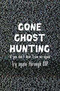 Gone Ghost Hunting If You Don't Hear From Me Again Thy Again Through EVP