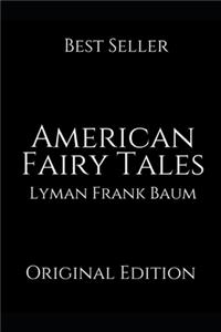 American Fairy Tales: A Brilliant Story For Readers By Lyman Frank Baum ( Annotated )