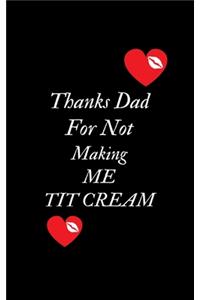 Thanks Dad For Not Making Me Tit Cream