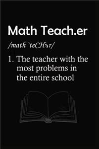 Math Teach.er /math 'teCHer/ 1.The teacher with the most problems in the entire school