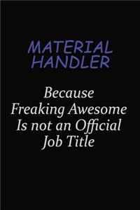 Material handler Because Freaking Awesome Is Not An Official Job Title