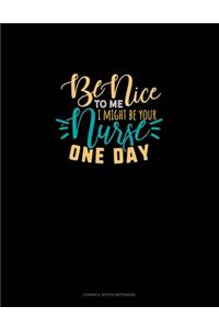Be Nice To Me I Might Be Your Nurse One Day