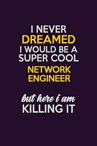 I Never Dreamed I Would Be A Super cool Network Engineer But Here I Am Killing It