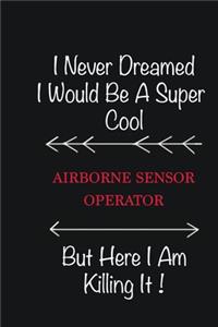 I never Dreamed I would be a super cool Airborne Sensor Operator But here I am killing it