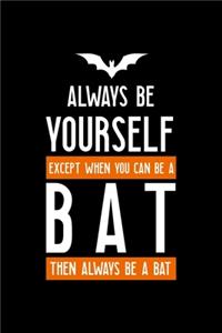 Always Be Yourself Except When You Can Be A Bat Then Always Be A Bat