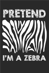 Pretend I'm A Zebra Journal - Zebra Notebook Gift for Animal Lovers - Zebra Diary