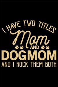 I Have Two Titles Mom And Dog Mom And I Rock Them Both