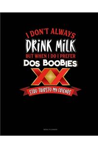 I Don't Always Drink Milk But When I Do I Prefer Dos Boobies Stay Thirsty My Friends