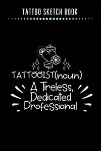 Tattoo Sketch Book - Tattooist (noun) A Tireless, Dedicated Professional