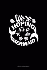 We're Hoping It's A Mermaid