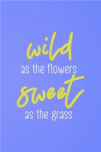 Wild As The Flowers Sweet As The Grass