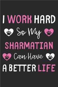 I Work Hard So My Sharmatian Can Have A Better Life