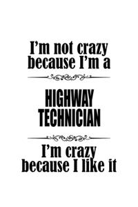 I'm Not Crazy Because I'm A Highway Technician I'm Crazy Because I like It