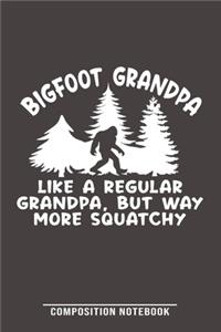Bigfoot Grandpa Like A Regular Grandpa, But Way More Squatchy Composition Notebook