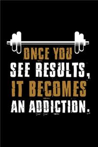 Once You See results, It Becomes An Addiction.