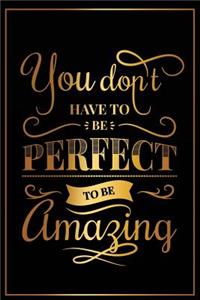 You Dont Have to Be Perfect to Be Amazing: Funny Bullet Journal - 120-Page 1/4 Inch Dot Grid Funny Notebook - 6 X 9 Perfect Bound Softcover
