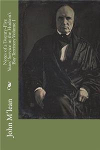 Notes of a Twenty-Five Years' Service in the Hudson's Bay Territory Volume I