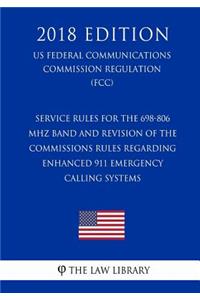 Service Rules for the 698-806 MHz Band and Revision of the Commissions Rules Regarding Enhanced 911 Emergency Calling Systems (US Federal Communications Commission Regulation) (FCC) (2018 Edition)