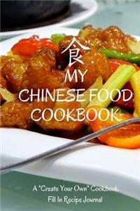 My Chinese Food Cookbook: A Create Your Own Cookbook - Fill in Recipe Journal