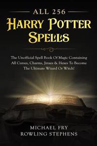 All 256 Harry Potter Spells - The Unofficial Spell Book of Magic Containing All Curses, Charms, Jinxes & Hexes to Become the Ultimate Wizard or Witch!