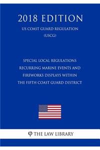 Special Local Regulations - Recurring Marine Events and Fireworks Displays Within the Fifth Coast Guard District (Us Coast Guard Regulation) (Uscg) (2018 Edition)