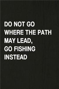 Do Not Go Where the Path May Lead, Go Fishing Instead