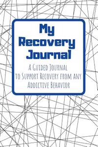 My Recovery Journal a Guided Journal to Support Recovery from Any Addictive Behavior