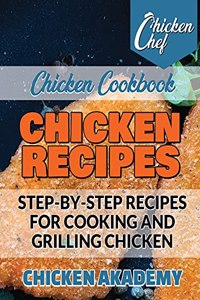 Chicken Recipes - Step-by-Step Recipes for Cooking and Grilling Chicken - Chicken Cookbook