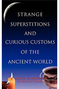 Strange Superstitions and Curious Customs of the Ancient World