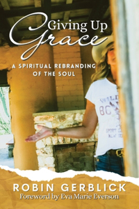 Giving Up Grace: A Spiritual Rebranding of the Soul