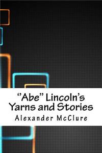 ''abe'' Lincoln's Yarns and Stories