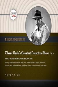 Classic Radio's Greatest Detective Shows, Vol. 3 Lib/E