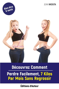 Découvrez Comment Perdre Facilement, 7 Kilos Par Mois Sans Regrossir