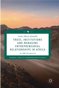 Trust, Institutions and Managing Entrepreneurial Relationships in Africa