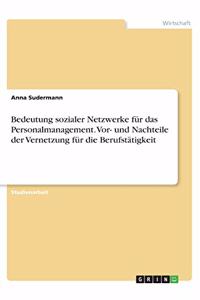 Bedeutung sozialer Netzwerke für das Personalmanagement. Vor- und Nachteile der Vernetzung für die Berufstätigkeit