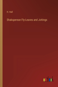 Shaksperean Fly-Leaves and Jottings