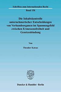 Die Inhaltskontrolle Unternehmerischer Entscheidungen Von Verbandsorganen Im Spannungsfeld Zwischen Ermessensfreiheit Und Gesetzesbindung