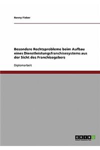 Besondere Rechtsprobleme beim Aufbau eines Dienstleistungsfranchisesystems aus der Sicht des Franchisegebers