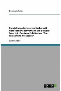 Darstellung der Interpretierbarkeit historischer Sachverhalte am Beispiel Francis L. Carstens Publikation Die Entstehung Preussens