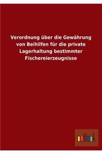 Verordnung Uber Die Gewahrung Von Beihilfen Fur Die Private Lagerhaltung Bestimmter Fischereierzeugnisse