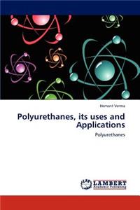 Polyurethanes, Its Uses and Applications