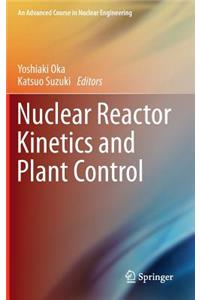 Nuclear Reactor Kinetics and Plant Control