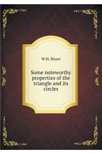 Some Noteworthy Properties of the Triangle and Its Circles