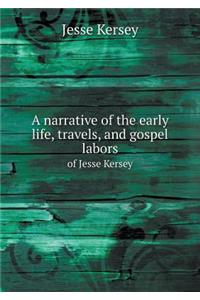 A Narrative of the Early Life, Travels, and Gospel Labors of Jesse Kersey